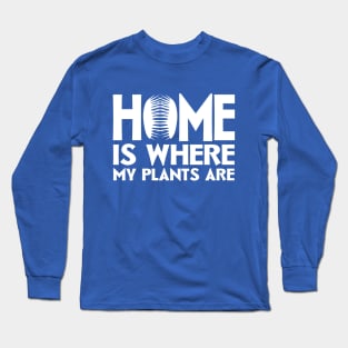 Home Is Where My Plants Are Long Sleeve T-Shirt